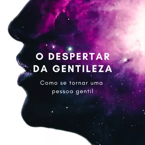 Imagem de capa para o Ebook O Despertar da Gentileza - Como se tornar uma pessoa gentil consigo e com o mundo