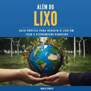 Além do Lixo: Guia Prático para Reduzir o Lixo em Casa e Economizar Dinheiro
