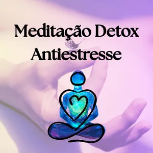 Meditação Detox Antiestresse: Simplifique com consciência 