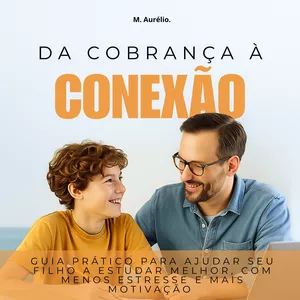 Imagem de capa para o Ebook Da Cobrança à Conexão – Guia prático para ajudar seu filho a estudar melhor, com menos estresse e mais motivação.