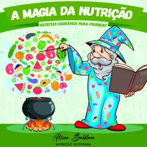 Imagem principal do produto A Magia da Nutrição - Receitas saudáveis para crianças - Aline Baldan