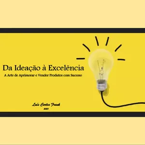 Imagem de "Da Ideação à Excelência: A Arte de Aprimorar e Vender Produtos com Sucesso" criado por Luis Carlos Frank na hotmart