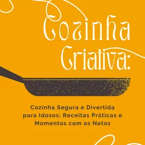 Cozinha Segura e Divertida para Idosos: Receitas Práticas e Momentos com os Netos