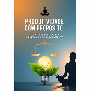 Imagem de capa para o Ebook Produtividade com Propósito: Como Conquistar Seus Objetivos sem Esgotamento