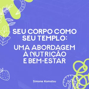 Imagem de capa para o Ebook Seu Corpo Seu Templo: uma abordagem à Nutrição e  Bem-Estar