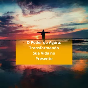 Imagem de capa para o Ebook O Poder do Agora: Transformando Sua Vida no Presente.