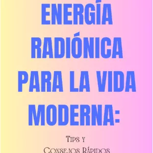 Imagen de portada para Ebook Energía Radiónica para la Vida Moderna: Tips y Consejos Rápidos