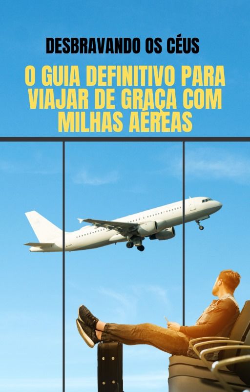 Desbravando os Céus - O Guia definitivo para viajar de Graça com milhas Aéreas.