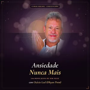 Imagem do curso ANSIEDADE NUNCA MAIS: UM NOVO JEITO DE SER FELIZ, COM OTÁVIO LEAL (DHYAN PREM)