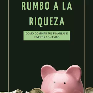 Imagen de portada para Ebook Rumbo a la Riqueza: Como dominar tus Finanzas e Invertir con Éxito.