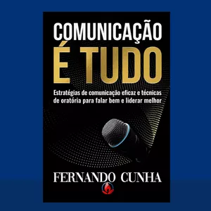 Imagem de capa para o Ebook Livro Digital - "Comunicação é Tudo - Estratégias de comunicação eficaz e técnicas de oratória para falar bem e liderar melhor"