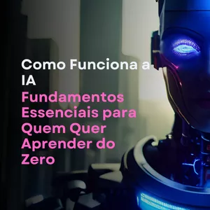 Imagem de capa para o Ebook Como Funciona a IA? Fundamentos Essenciais para Quem Quer Aprender do Zero