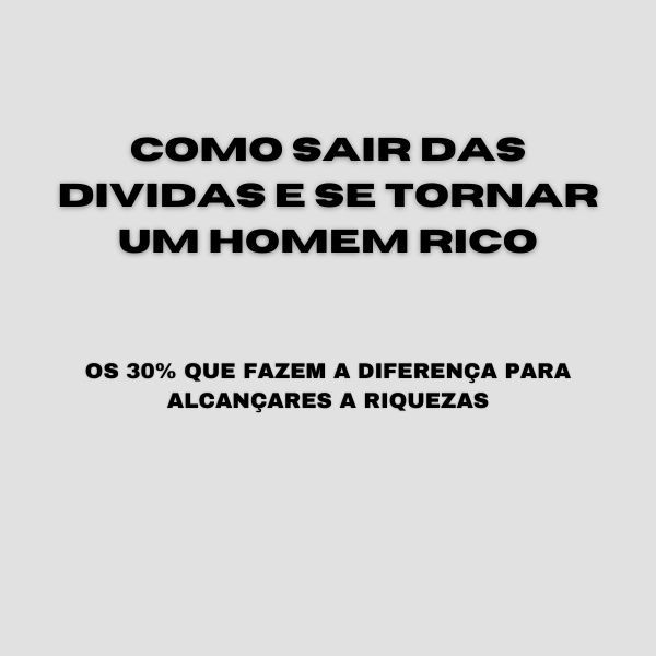 Como sair das dividas e se tornar um homem rico