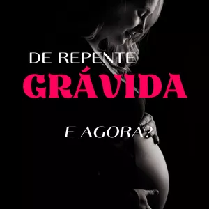 Imagem de capa para o Ebook DE REPENTE GRÁVIDA, E AGORA?
