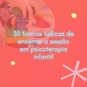 Imagem de capa para o Ebook Quando a criança não quer ir embora: 30 formas lúdicas de encerramento da sessão em psicoterapia infantil
